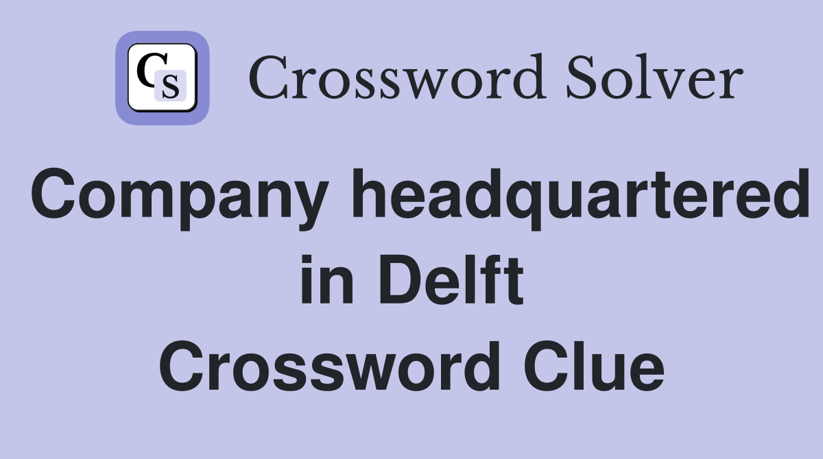 Company headquartered in Delft Crossword Clue