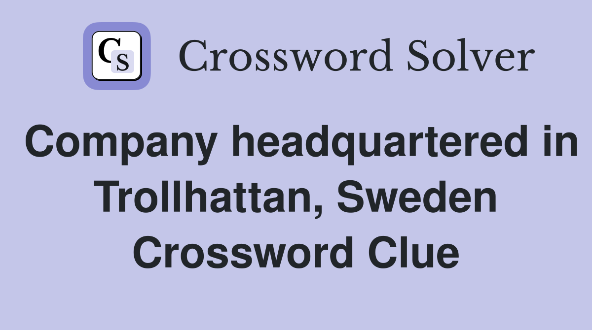 Company headquartered in Trollhattan, Sweden Crossword Clue