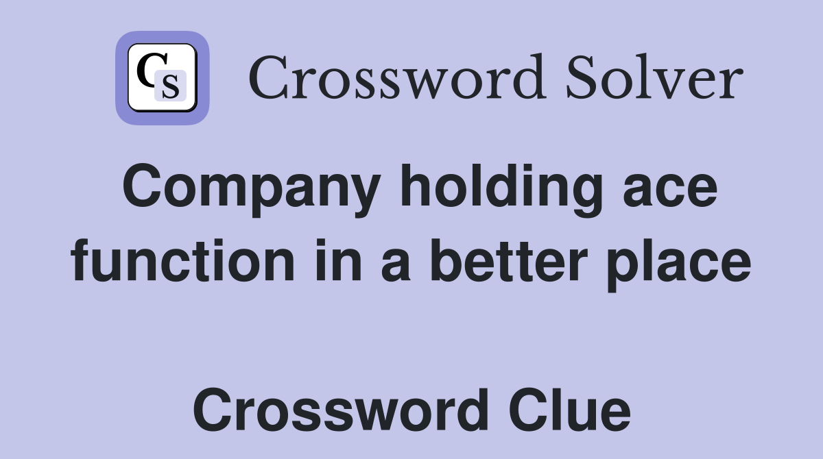 Company holding ace function in a better place  Crossword Clue
