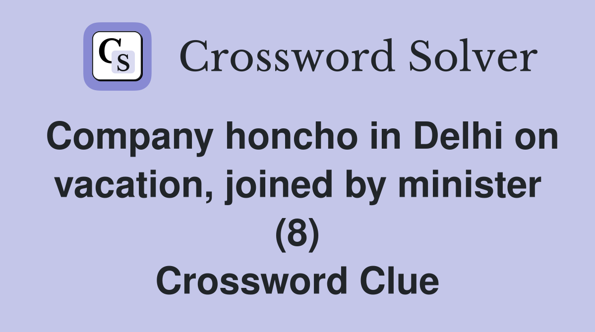 Company honcho in Delhi on vacation, joined by minister (8) Crossword Clue