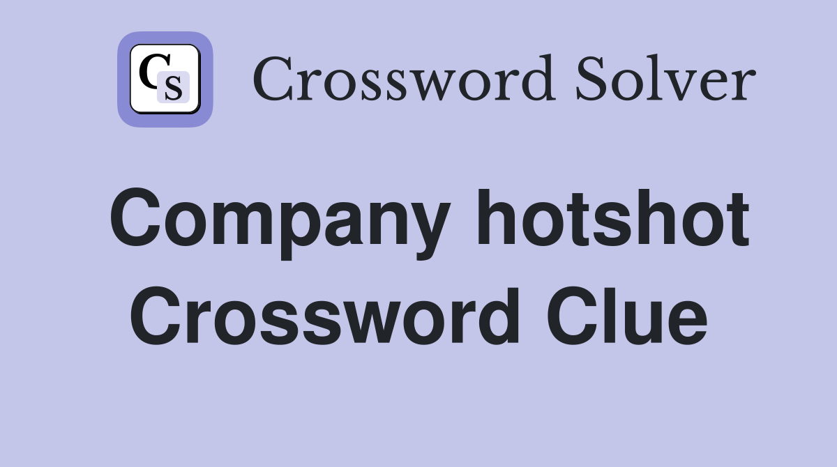 Company hotshot Crossword Clue