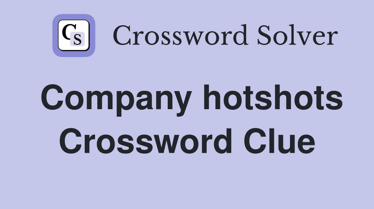 Company hotshots Crossword Clue