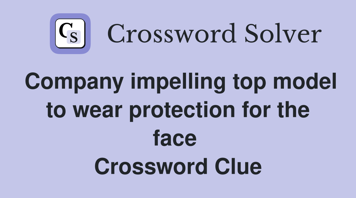 Company impelling top model to wear protection for the face  Crossword Clue