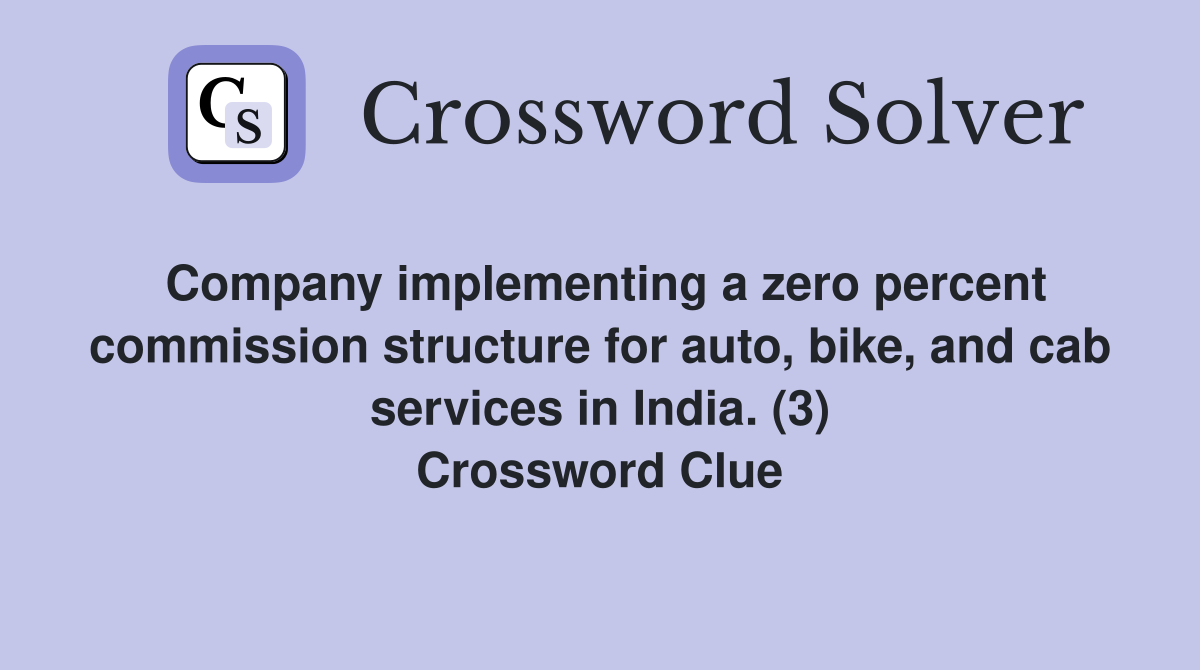 Company implementing a zero percent commission structure for auto, bike, and cab services in India. (3) Crossword Clue