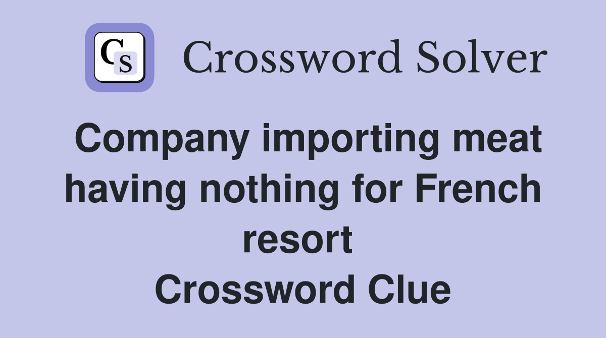 Company importing meat having nothing for French resort  Crossword Clue