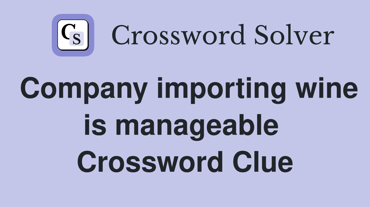 Company importing wine is manageable  Crossword Clue