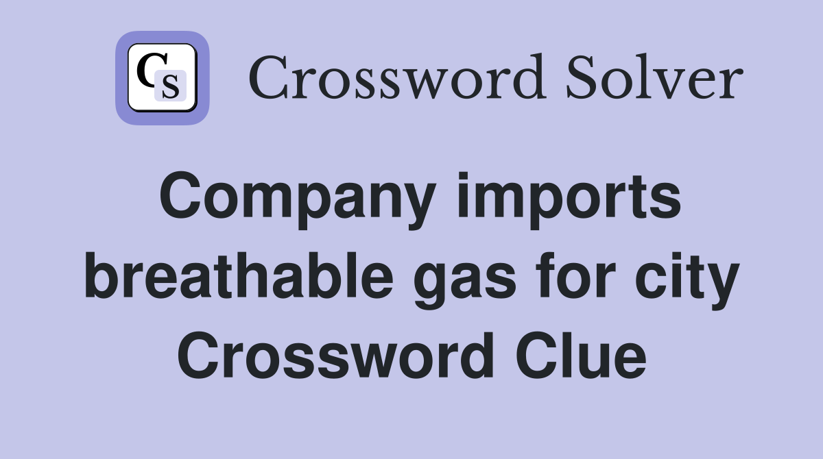 Company imports breathable gas for city Crossword Clue