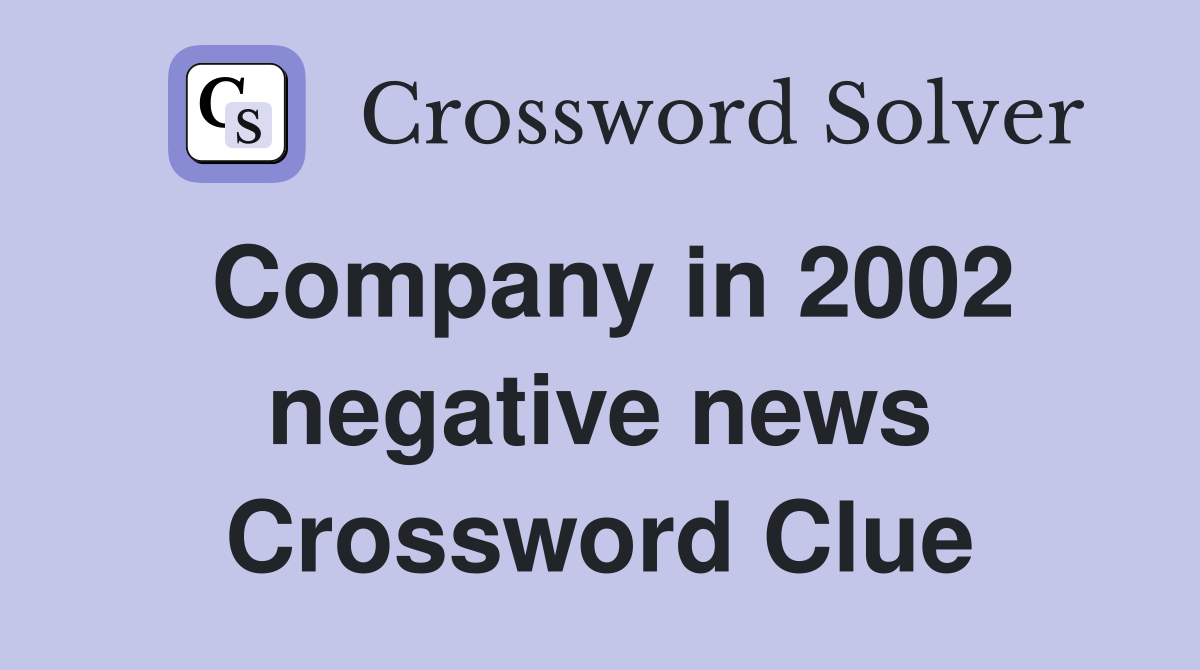 Company in 2002 negative news Crossword Clue