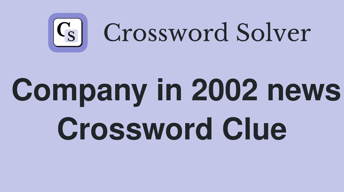 Company in 2002 news Crossword Clue