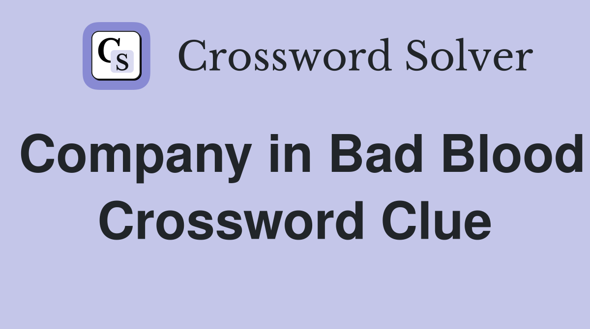 Company in Bad Blood Crossword Clue
