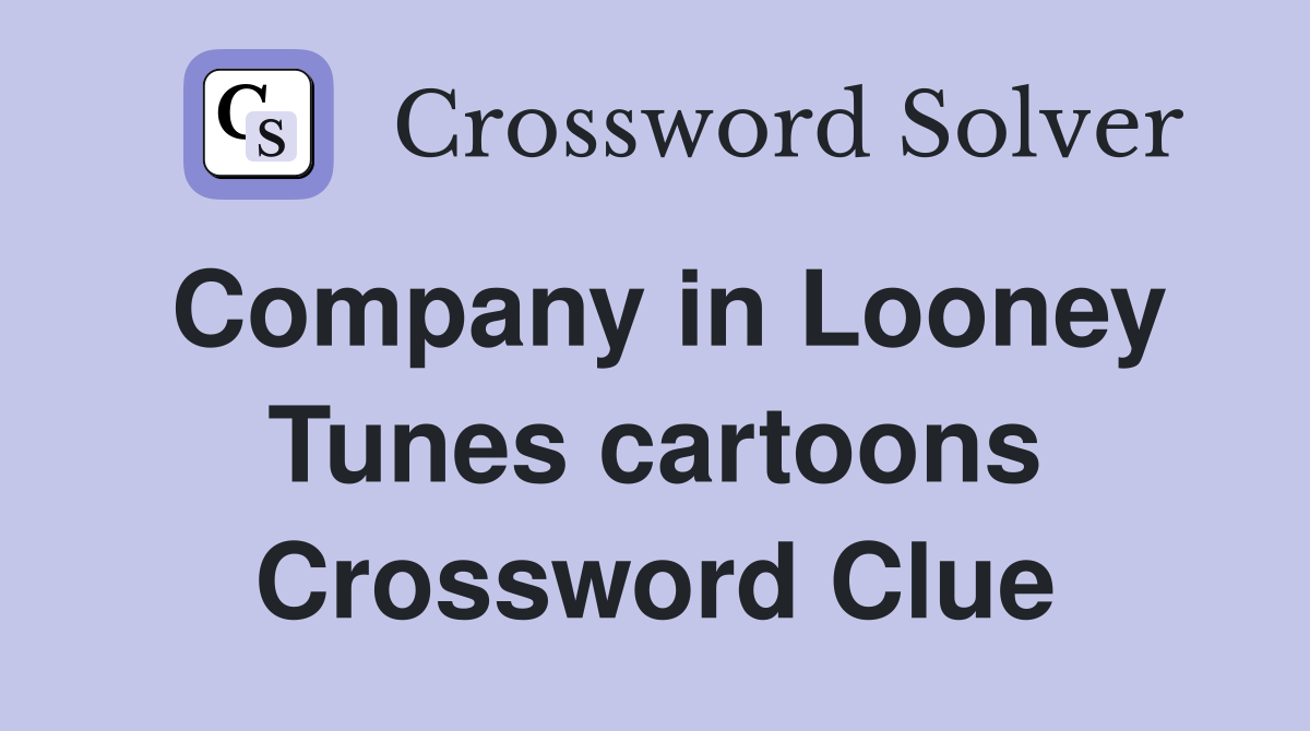 Company in Looney Tunes cartoons Crossword Clue