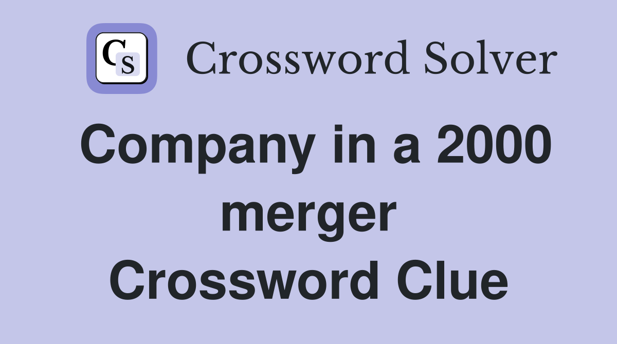 Company in a 2000 merger Crossword Clue