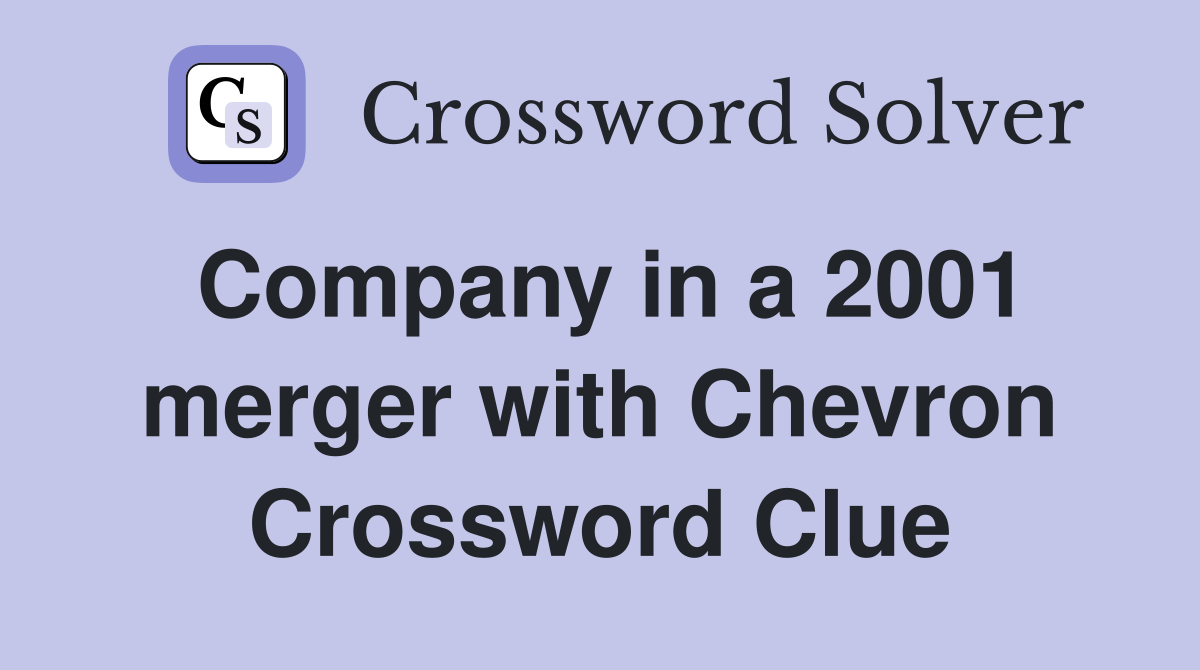 Company in a 2001 merger with Chevron Crossword Clue