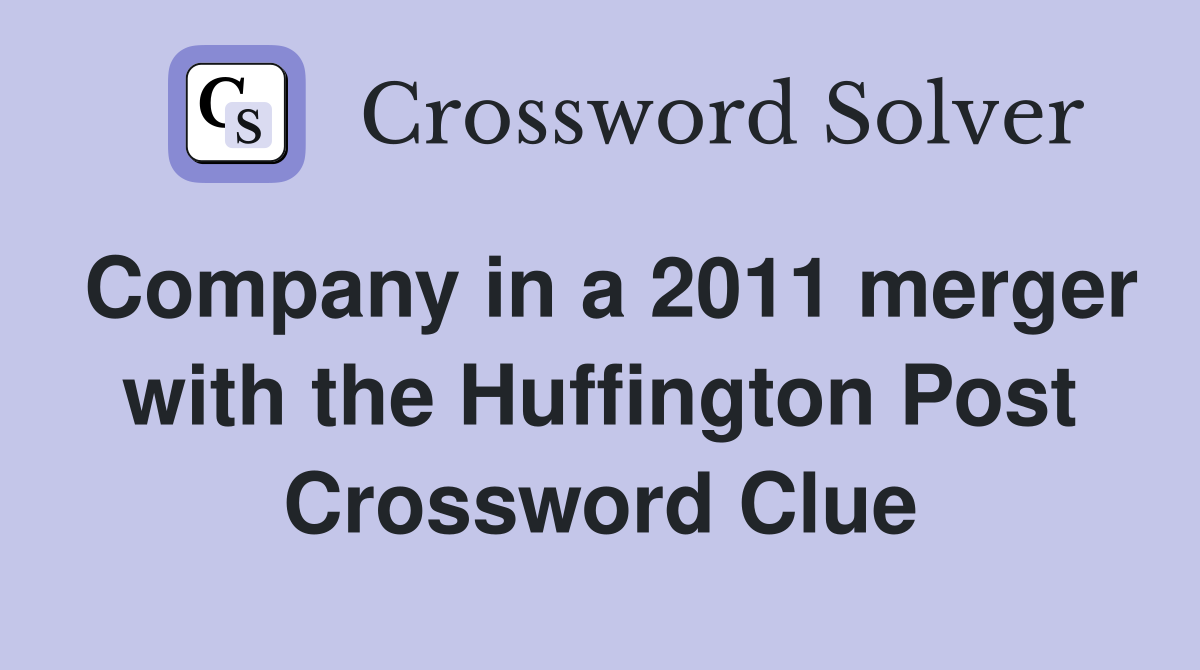 Company in a 2011 merger with the Huffington Post Crossword Clue