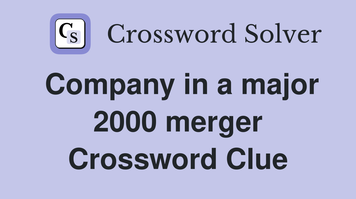 Company in a major 2000 merger Crossword Clue