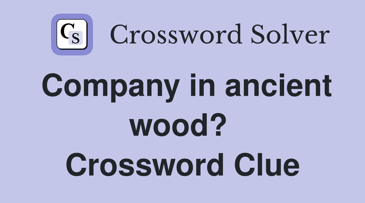 Company in ancient wood?  Crossword Clue