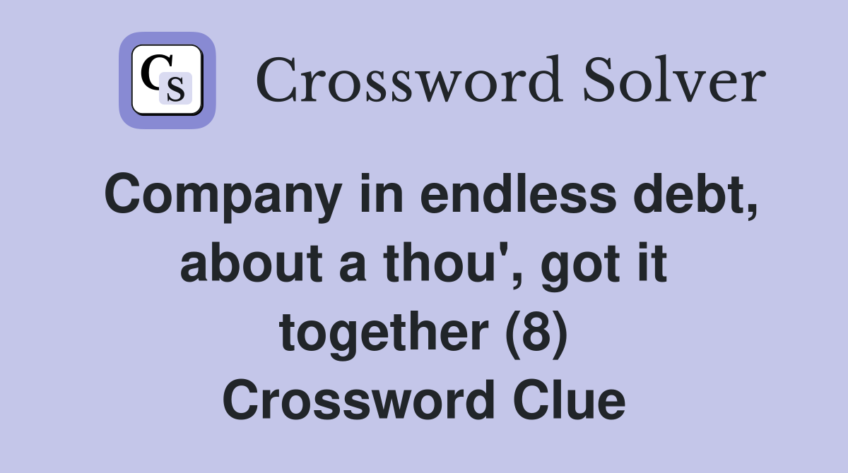 Company in endless debt, about a thou', got it together (8) Crossword Clue