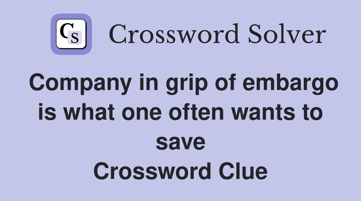 Company in grip of embargo is what one often wants to save Crossword Clue