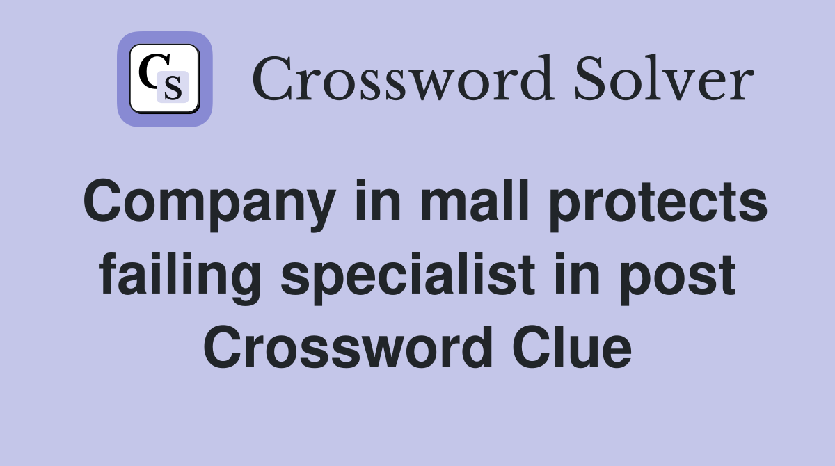 Company in mall protects failing specialist in post Crossword Clue