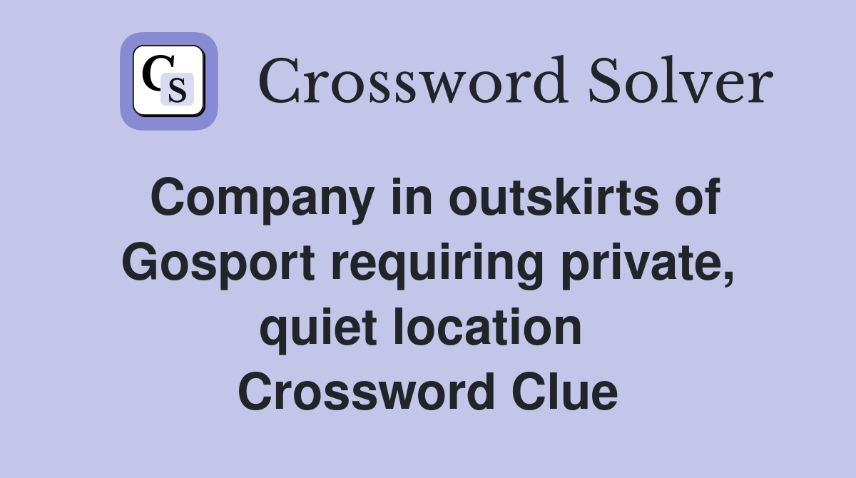 Company in outskirts of Gosport requiring private, quiet location  Crossword Clue