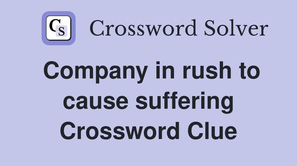 Company in rush to cause suffering Crossword Clue