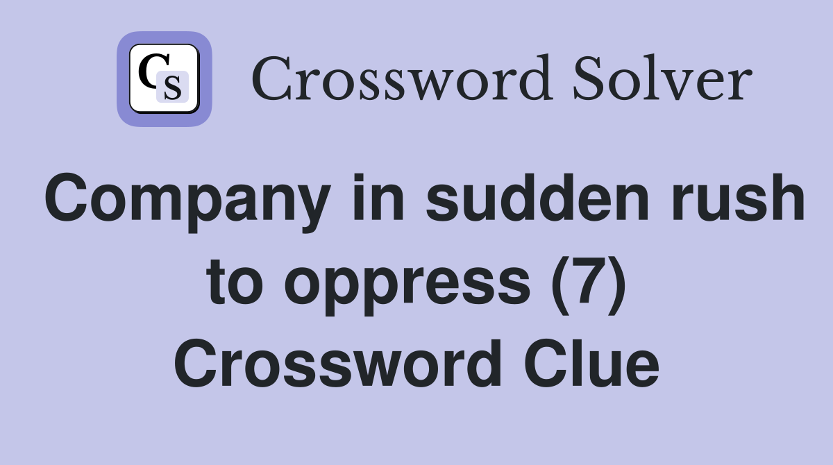 Company in sudden rush to oppress (7) Crossword Clue