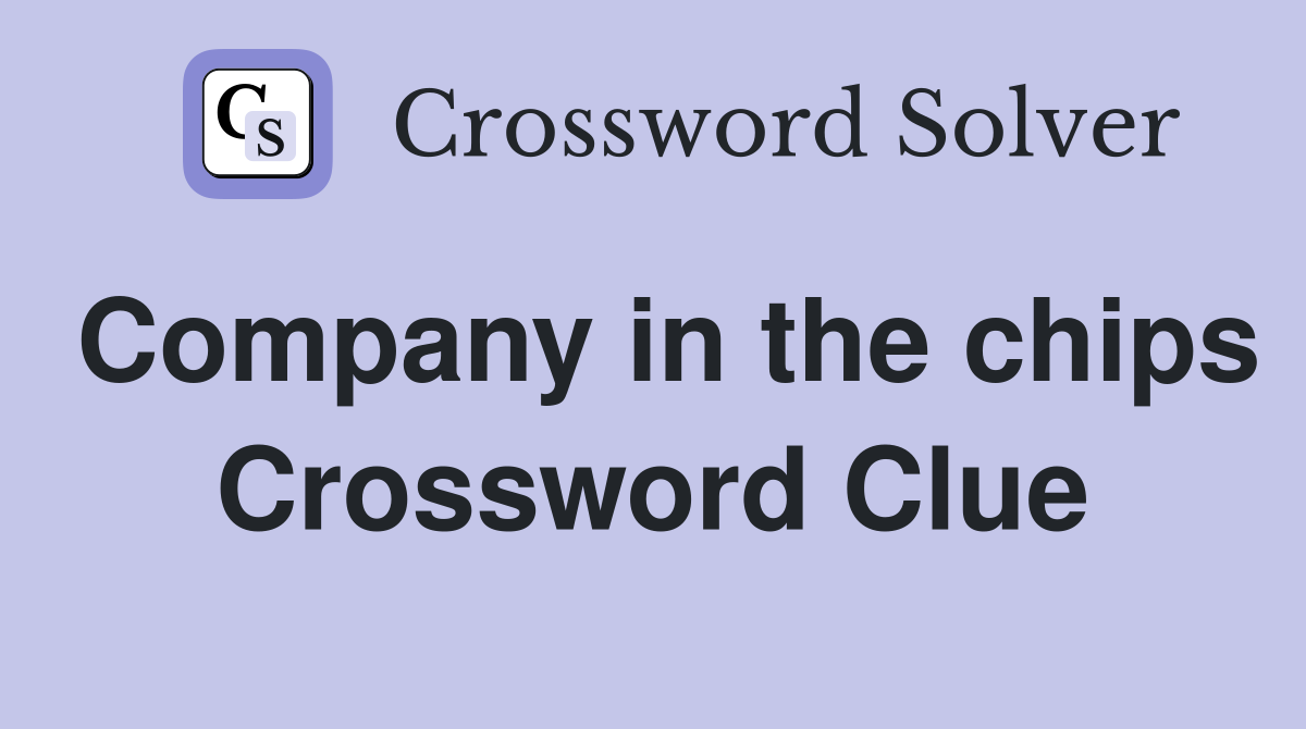 Company in the chips Crossword Clue