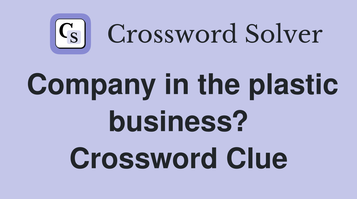 Company in the plastic business? Crossword Clue