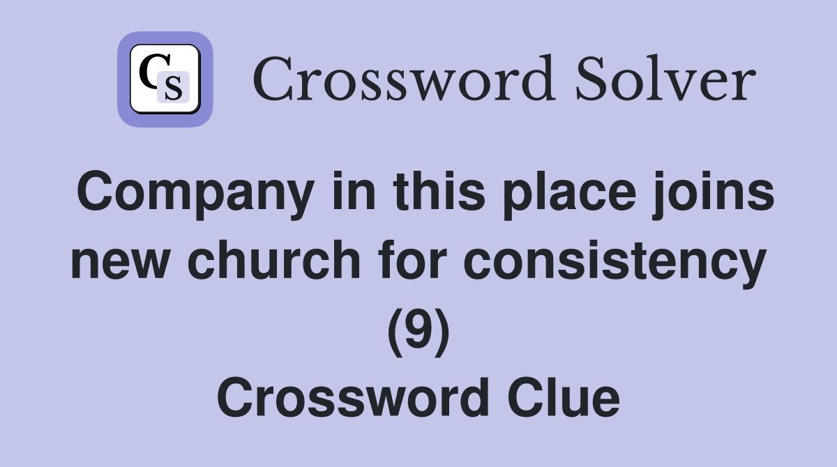 Company in this place joins new church for consistency (9) Crossword Clue