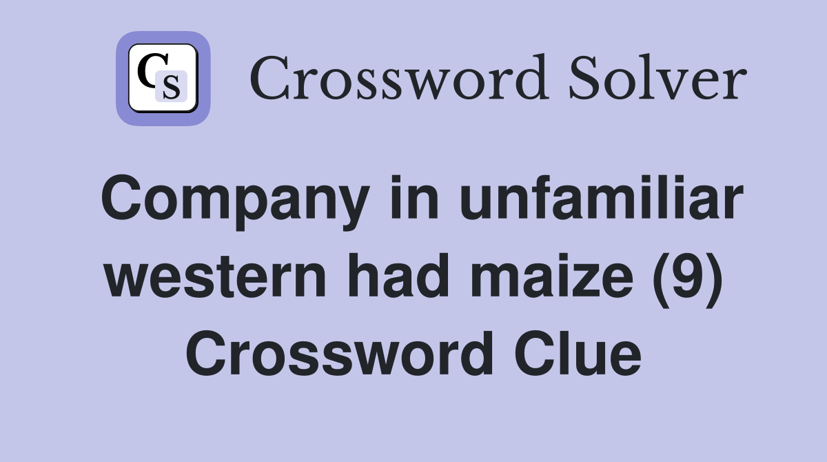 Company in unfamiliar western had maize (9) Crossword Clue