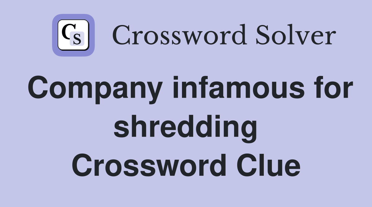 Company infamous for shredding Crossword Clue