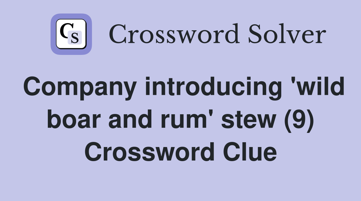 Company introducing 'wild boar and rum' stew (9) Crossword Clue