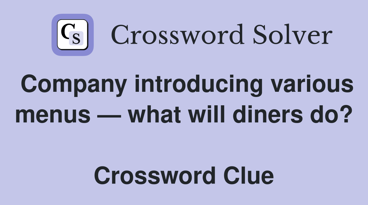 Company introducing various menus — what will diners do?  Crossword Clue