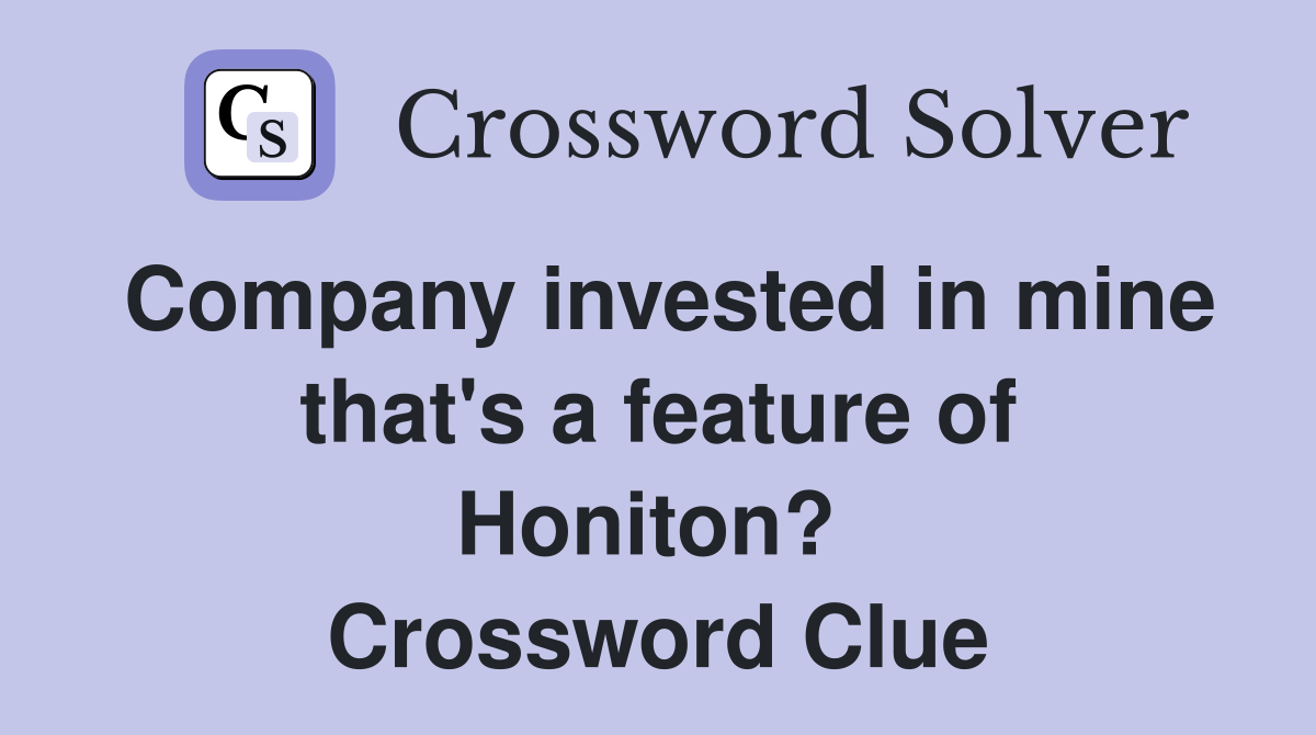Company invested in mine that's a feature of Honiton?  Crossword Clue
