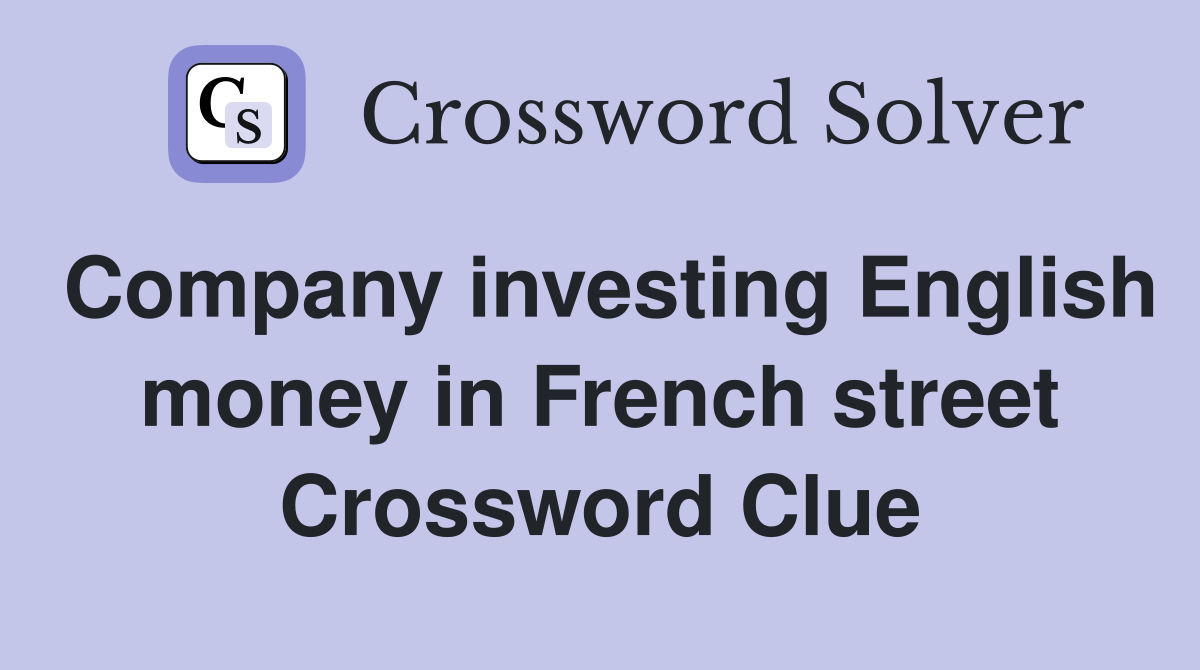 Company investing English money in French street Crossword Clue