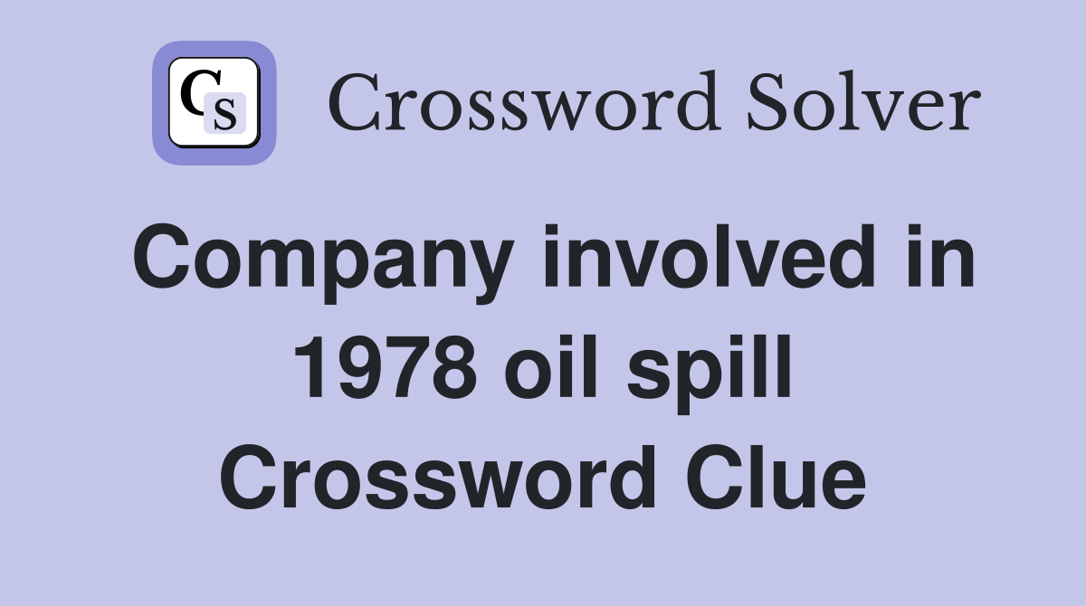 Company involved in 1978 oil spill Crossword Clue