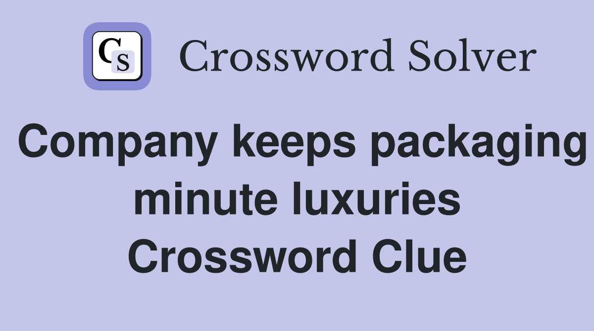 Company keeps packaging minute luxuries Crossword Clue