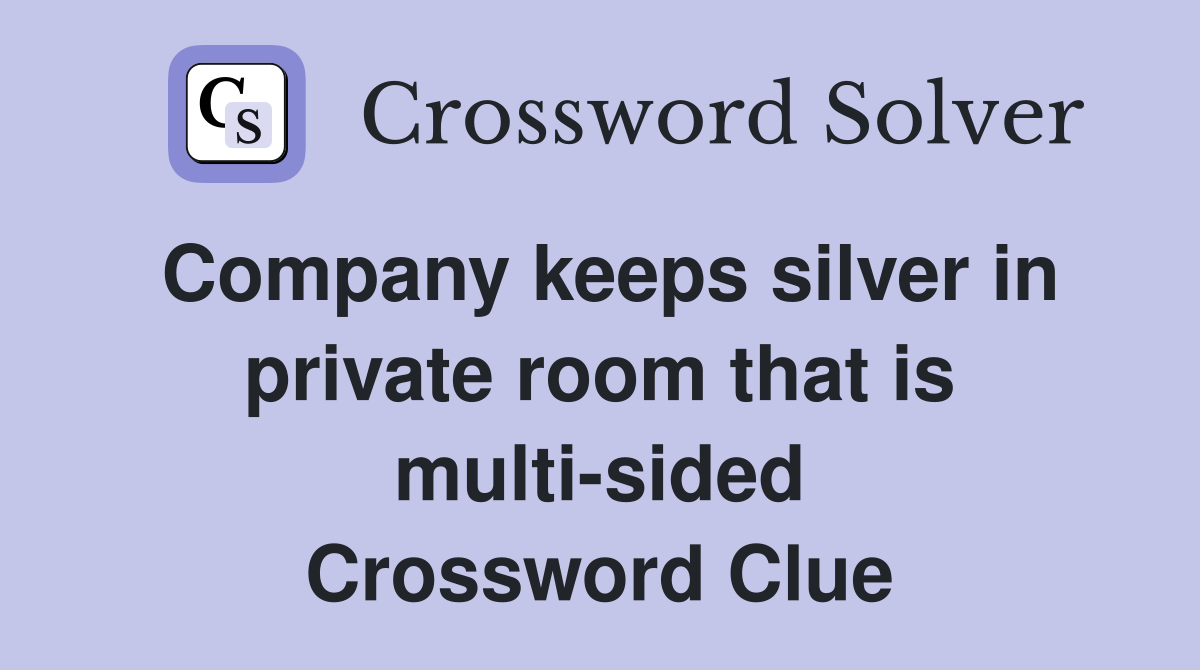 Company keeps silver in private room that is multi-sided Crossword Clue