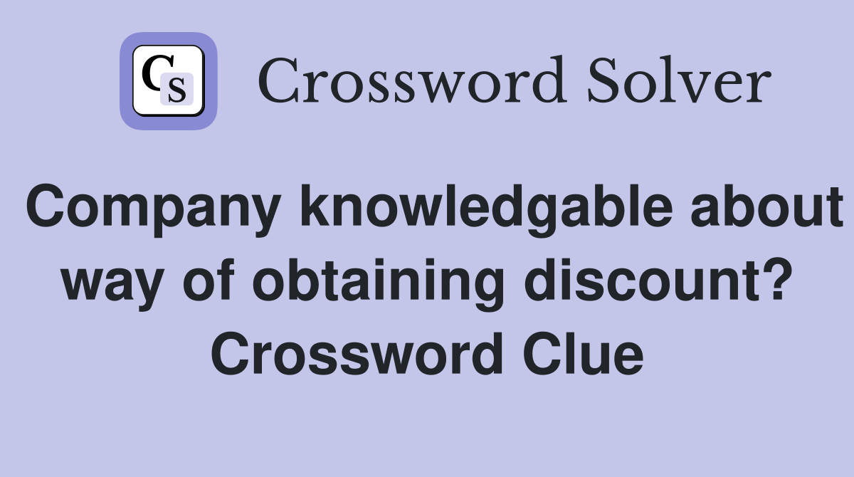 Company knowledgable about way of obtaining discount? Crossword Clue