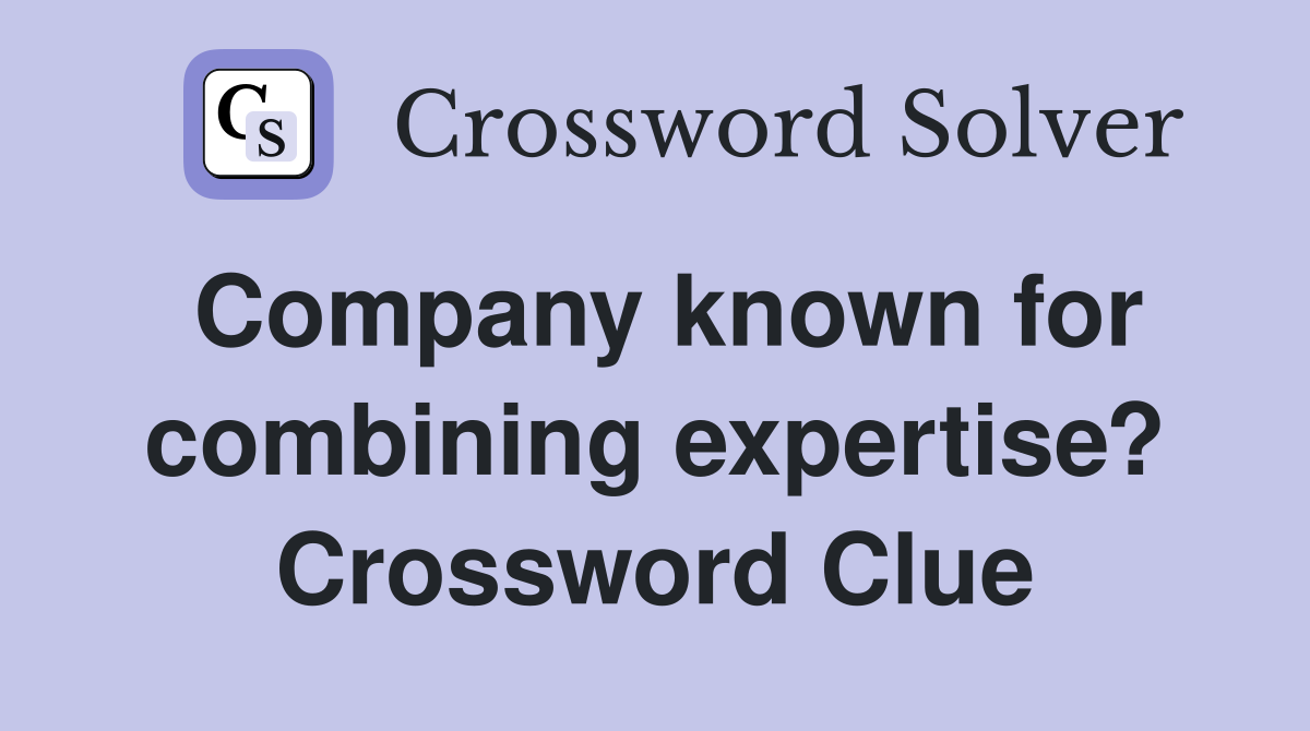 Company known for combining expertise? Crossword Clue