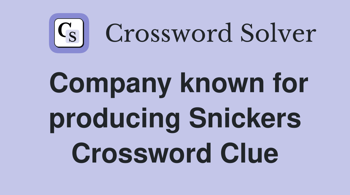 Company known for producing Snickers Crossword Clue