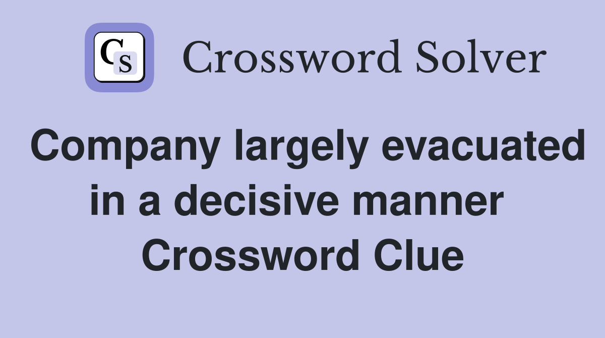 Company largely evacuated in a decisive manner  Crossword Clue