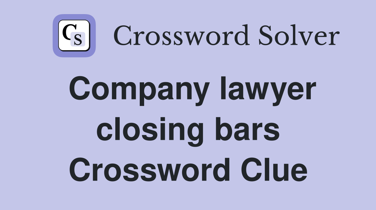 Company lawyer closing bars Crossword Clue