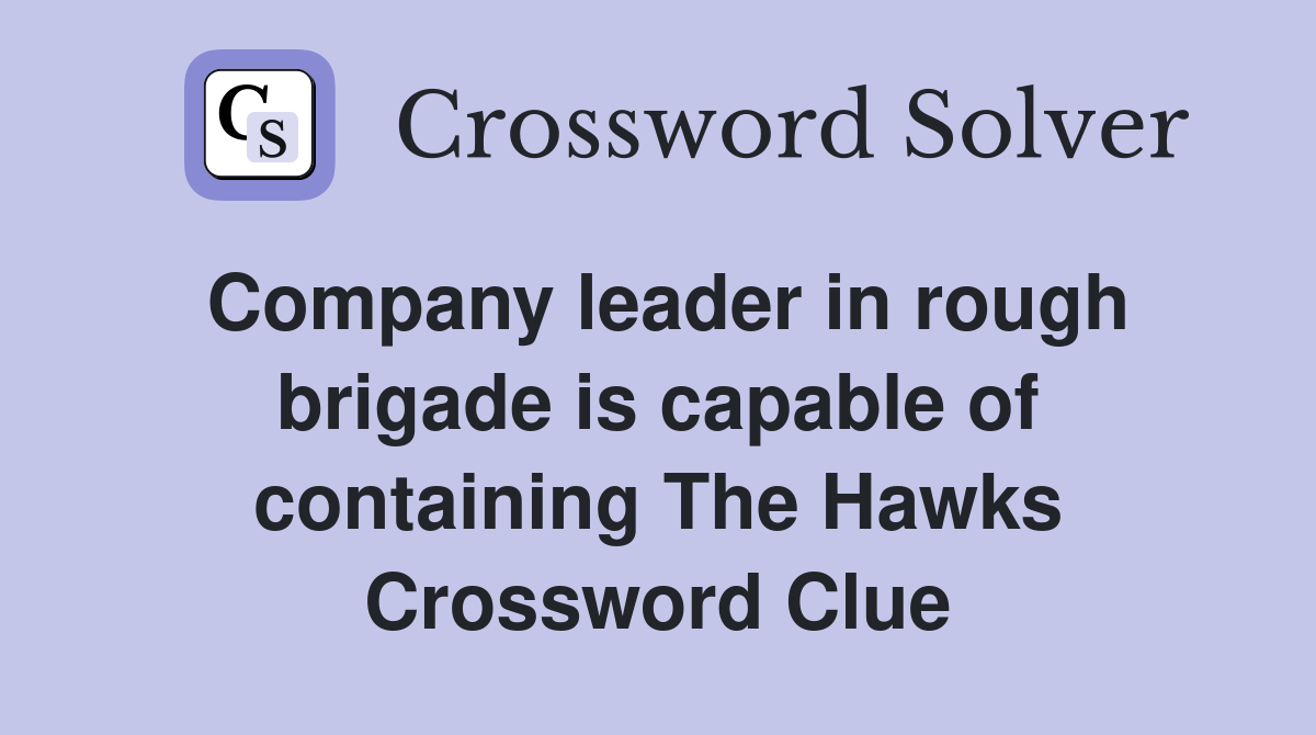 Company leader in rough brigade is capable of containing The Hawks Crossword Clue