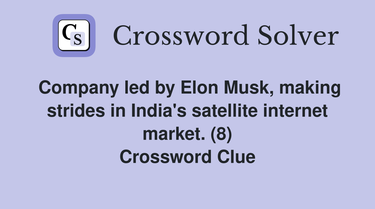 Company led by Elon Musk, making strides in India's satellite internet market. (8) Crossword Clue