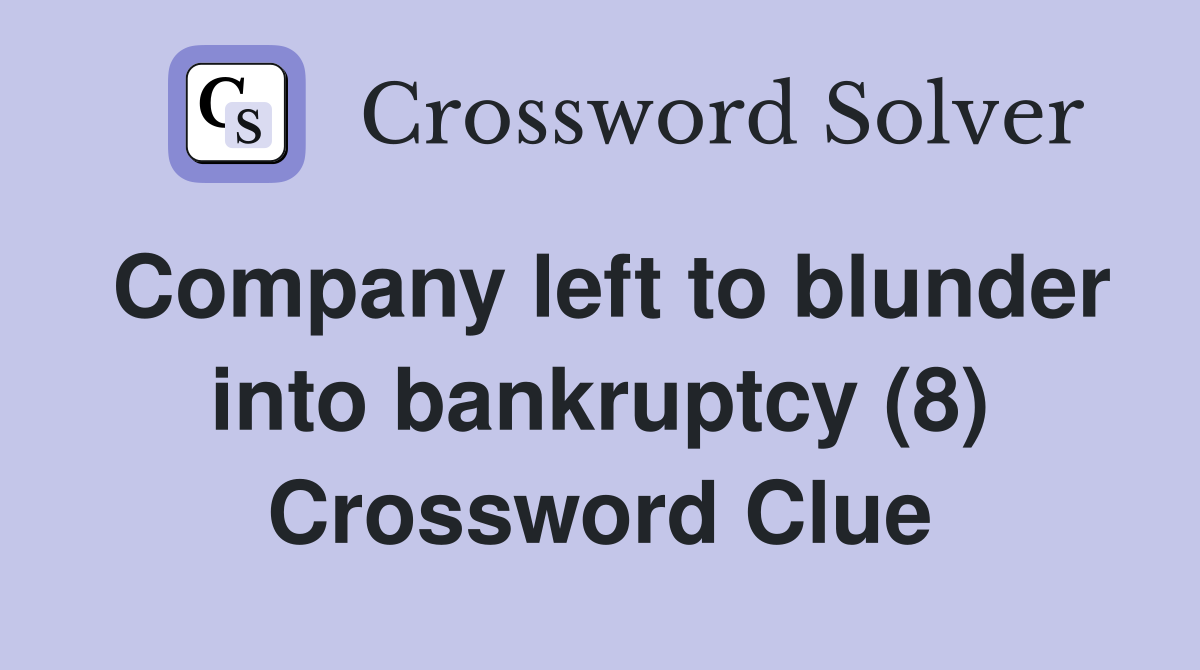 Company left to blunder into bankruptcy (8) Crossword Clue
