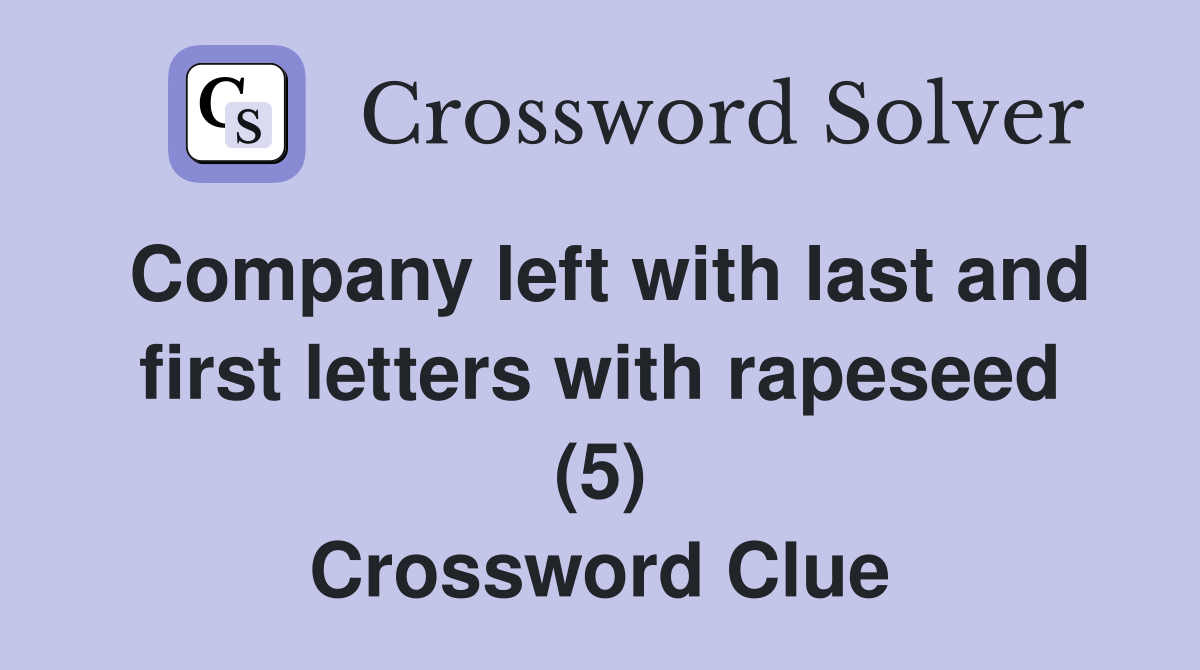 Company left with last and first letters with rapeseed (5) Crossword Clue