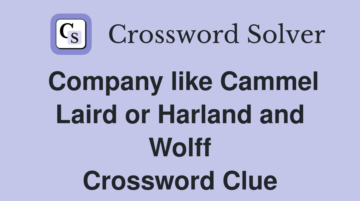 Company like Cammel Laird or Harland and Wolff Crossword Clue