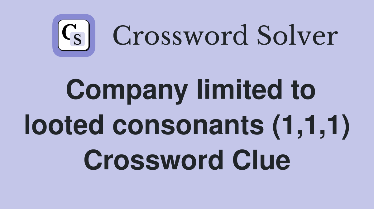 Company limited to looted consonants (1,1,1) Crossword Clue