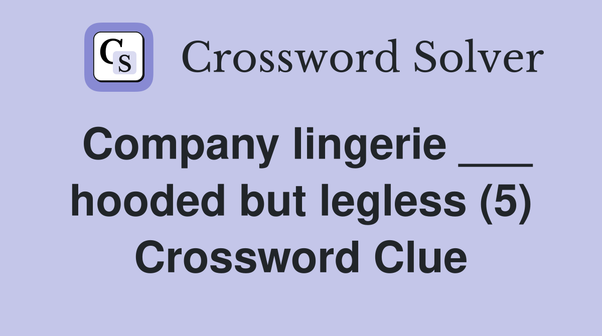 Company lingerie ___ hooded but legless (5) Crossword Clue